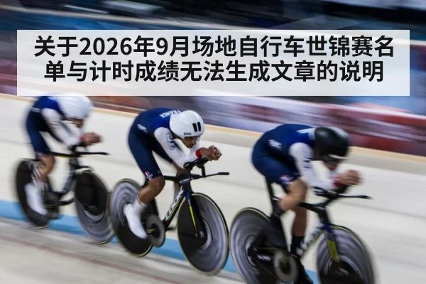关于2026年9月场地自行车世锦赛名单与计时成绩无法生成文章的说明